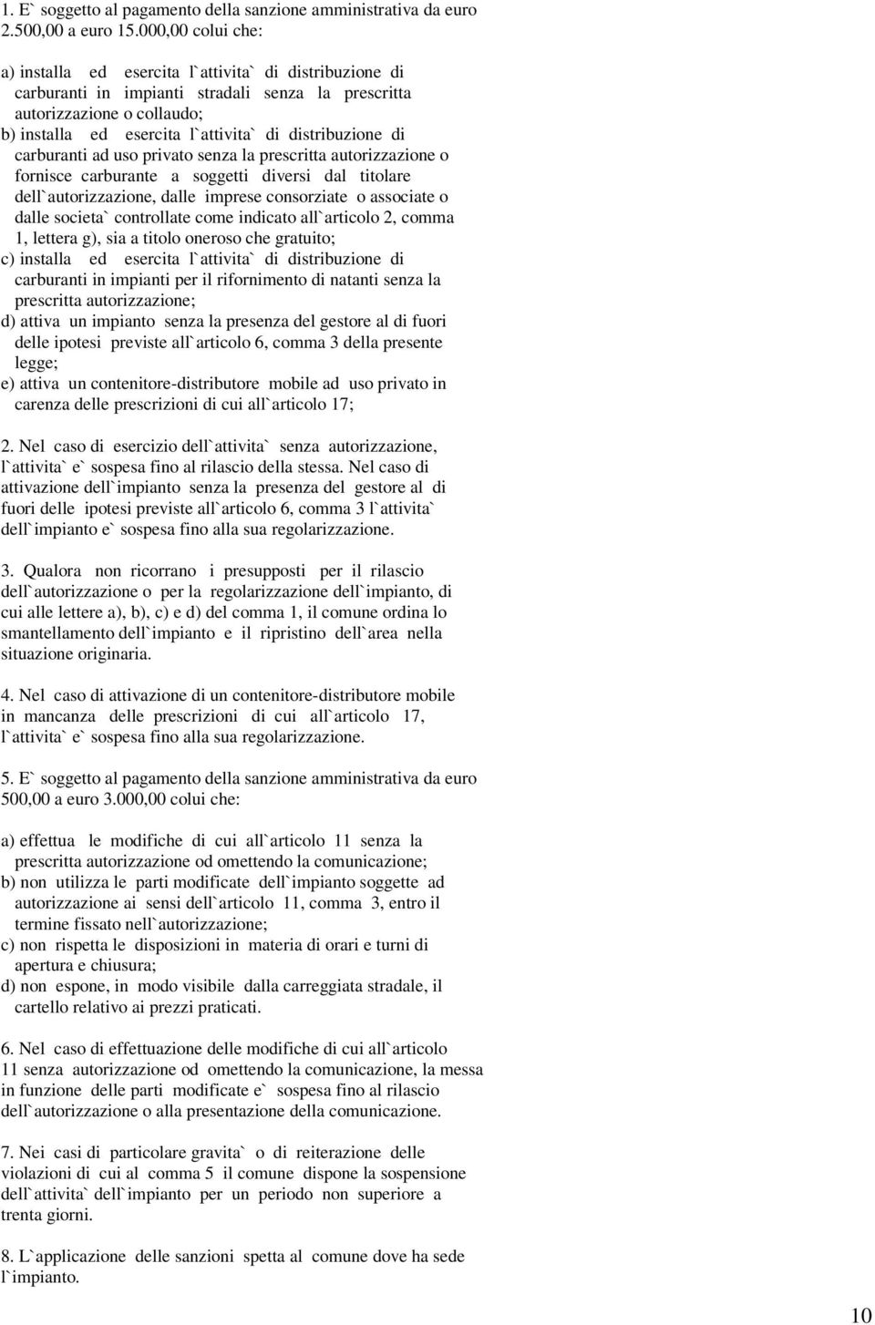 distribuzione di carburanti ad uso privato senza la prescritta autorizzazione o fornisce carburante a soggetti diversi dal titolare dell`autorizzazione, dalle imprese consorziate o associate o dalle