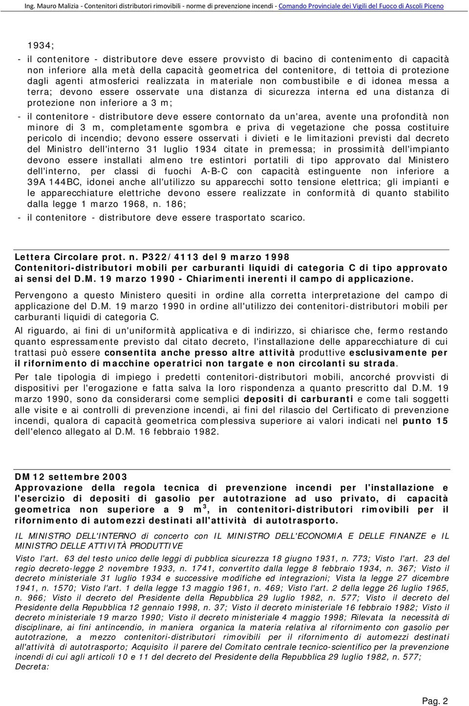 il contenitore - distributore deve essere contornato da un'area, avente una profondità non minore di 3 m, completamente sgombra e priva di vegetazione che possa costituire pericolo di incendio;