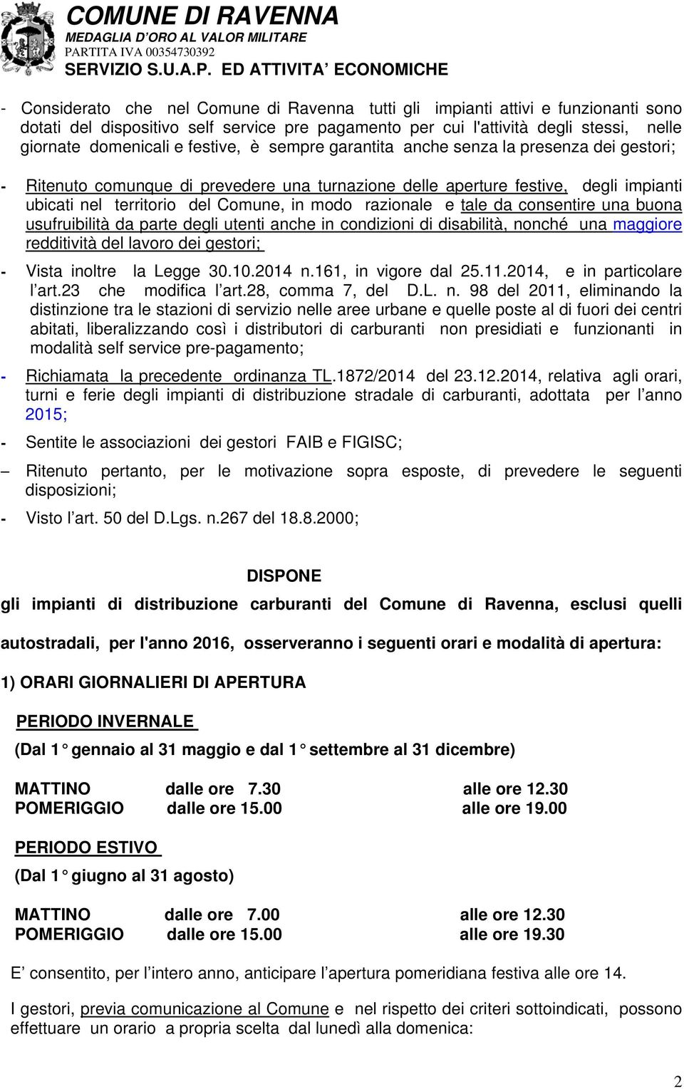 razionale e tale da consentire una buona usufruibilità da parte degli utenti anche in condizioni di disabilità, nonché una maggiore redditività del lavoro dei gestori; - Vista inoltre la Legge 30.10.