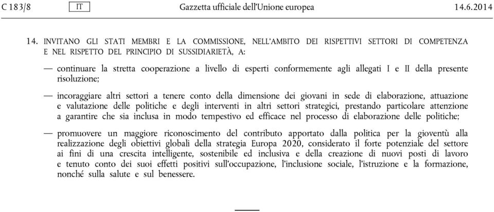 conformemente agli allegati I e II della presente risoluzione; incoraggiare altri settori a tenere conto della dimensione dei giovani in sede di elaborazione, attuazione e valutazione delle politiche