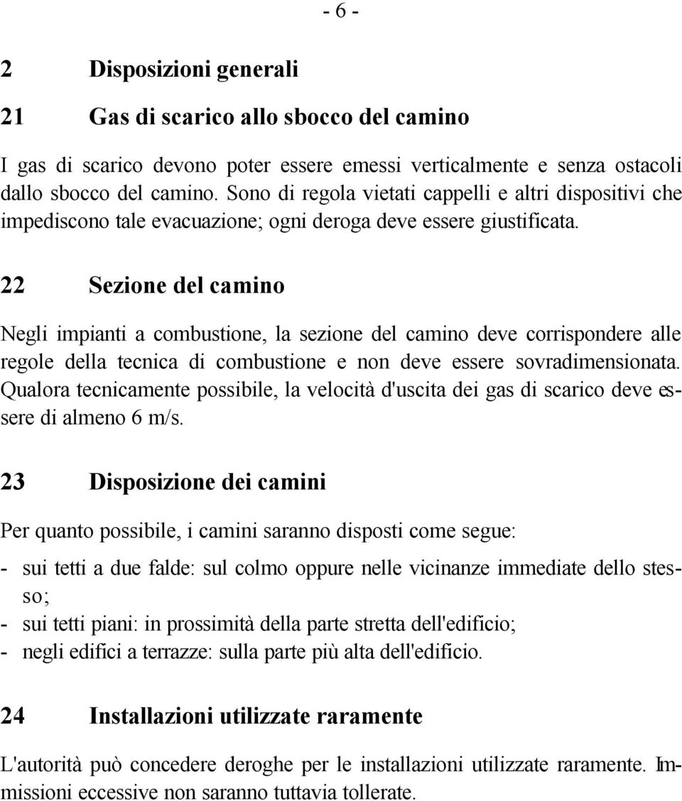 22 Sezione del camino Negli impianti a combustione, la sezione del camino deve corrispondere alle regole della tecnica di combustione e non deve essere sovradimensionata.