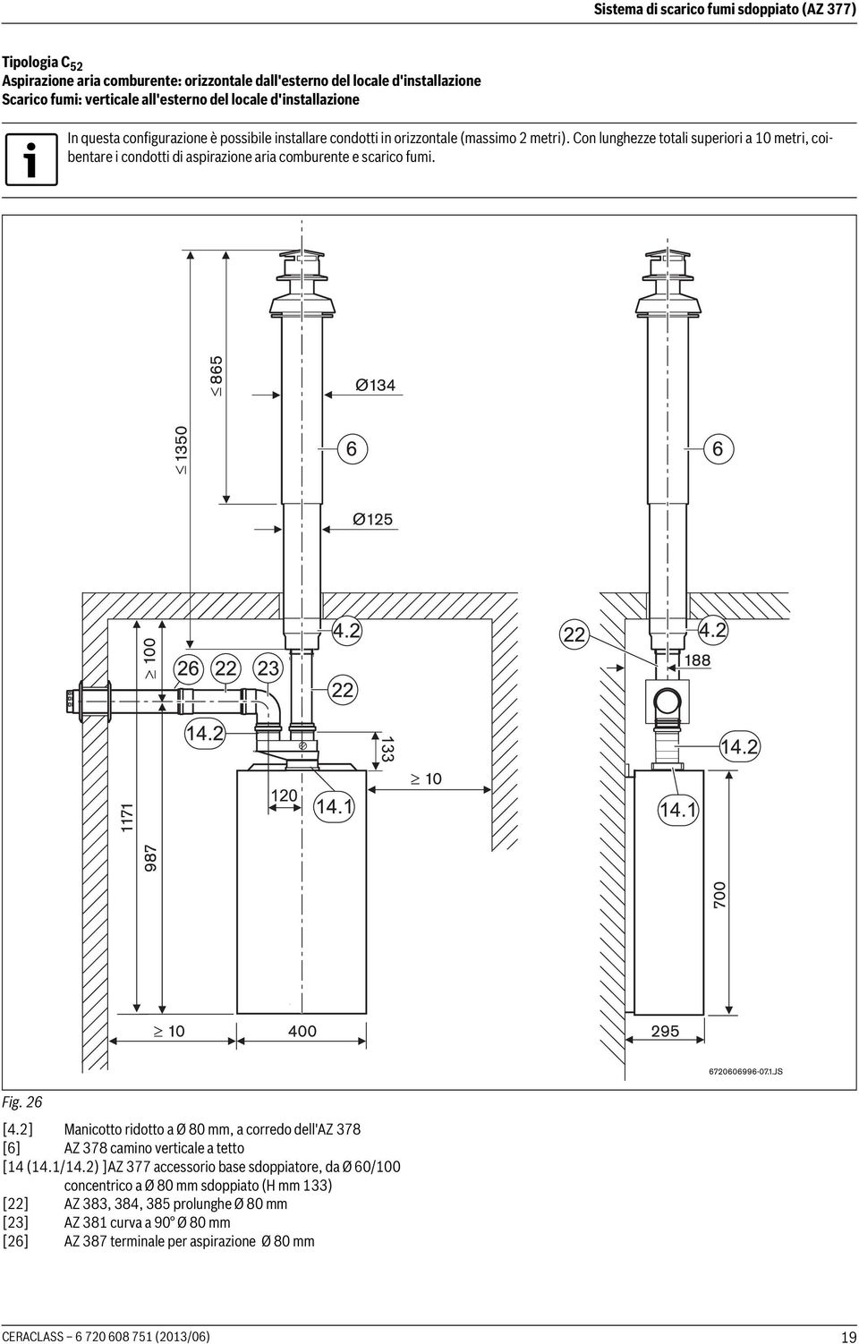 Con lunghezze totali superiori a 10 metri, coibentare i condotti di aspirazione aria comburente e scarico fumi. Fig. 26 [4.