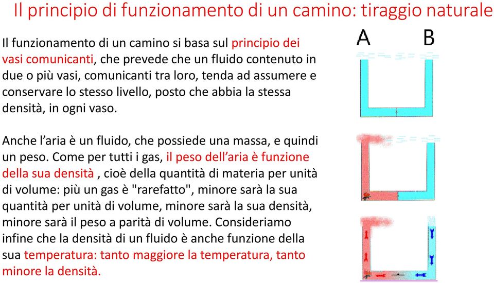 Come per tutti i gas, il peso dell aria è funzione della sua densità, cioè della quantità di materia per unità di volume: più un gas è "rarefatto", minore sarà la sua quantità per unità di volume,