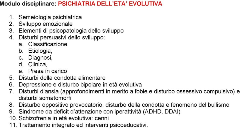 Depressione e disturbo bipolare in età evolutiva 7. Disturbi d ansia (approfondimenti in merito a fobie e disturbo ossessivo compulsivo) e disturbi somatomorfi 8.