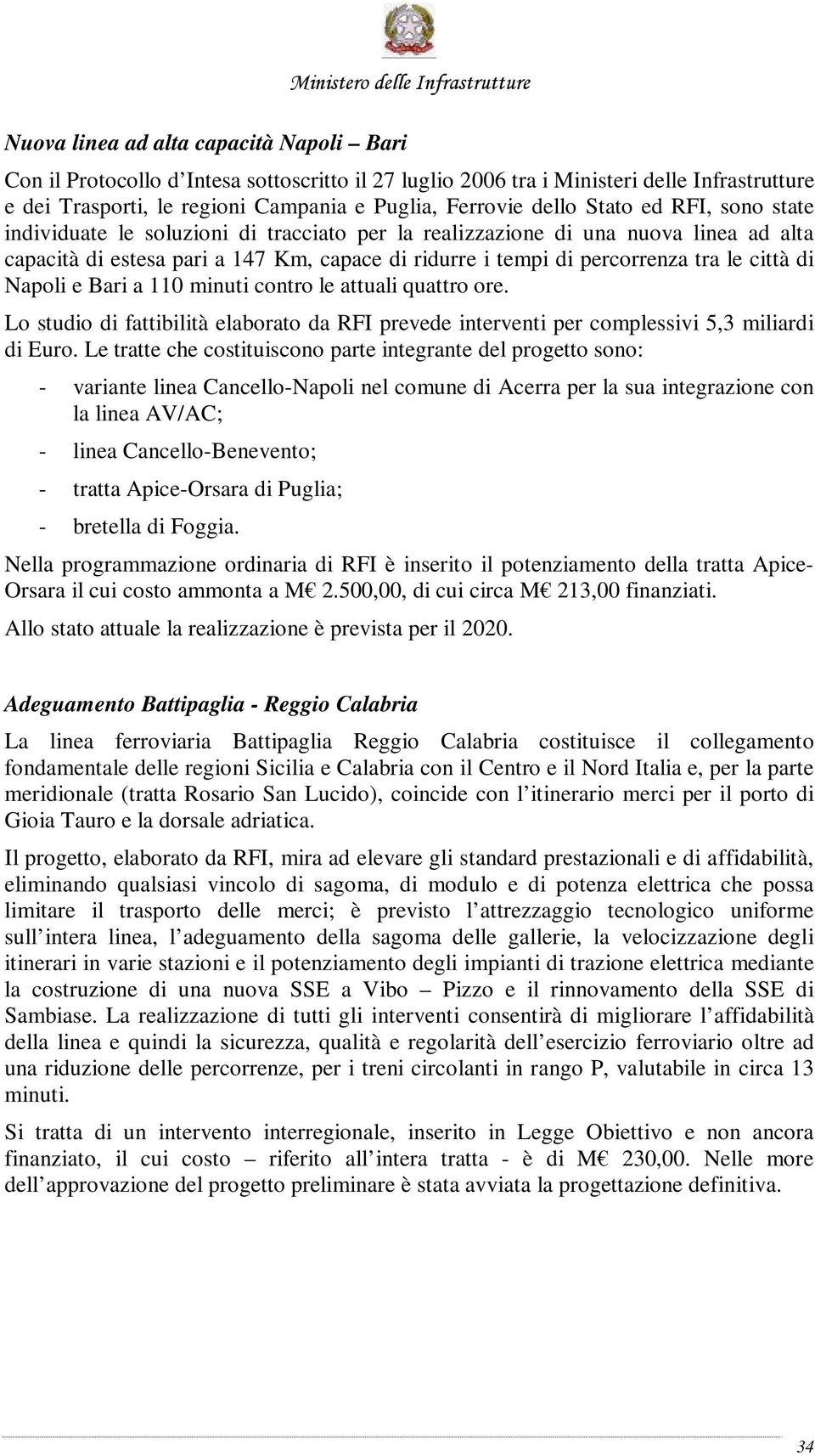 di Napoli e Bari a 110 minuti contro le attuali quattro ore. Lo studio di fattibilità elaborato da RFI prevede interventi per complessivi 5,3 miliardi di Euro.