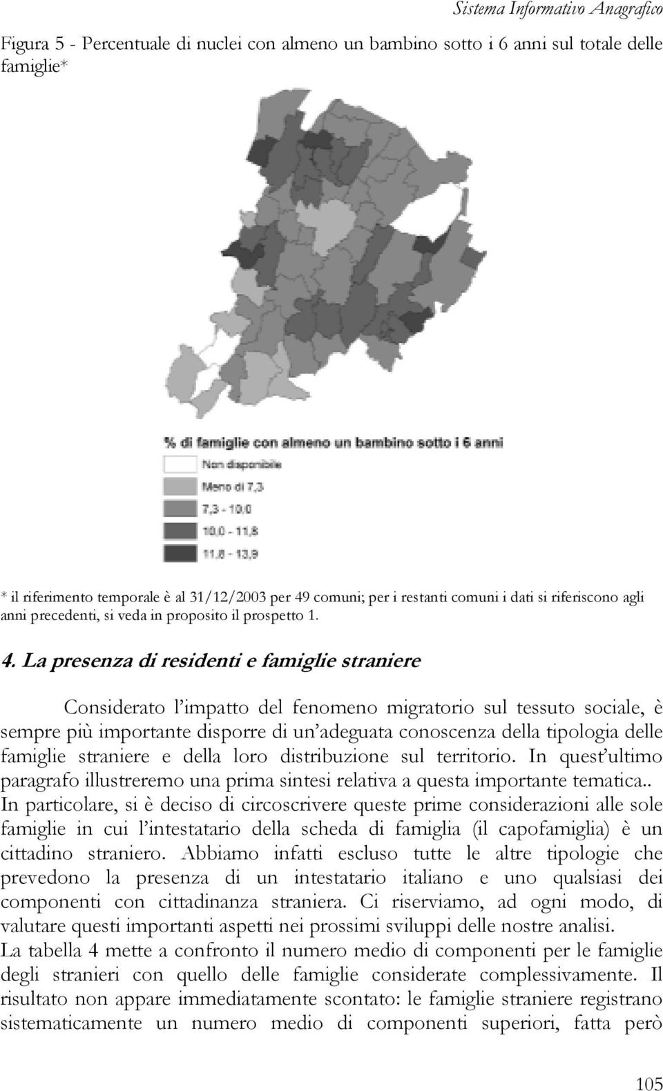 famiglie straniere e della loro distribuzione sul territorio. In quest ultimo paragrafo illustreremo una prima sintesi relativa a questa importante tematica.