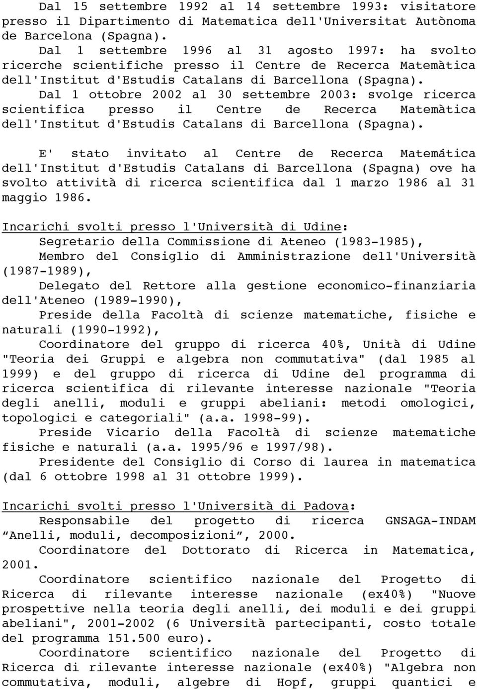 Dal 1 ottobre 2002 al 30 settembre 2003: svolge ricerca scientifica presso il Centre de Recerca Matemàtica dell'institut d'estudis Catalans di Barcellona (Spagna).