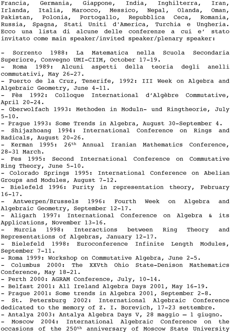 Ecco una lista di alcune delle conferenze a cui e stato invitato come main speaker/invited speaker/plenary speaker: - Sorrento 1988: La Matematica nella Scuola Secondaria Superiore, Convegno