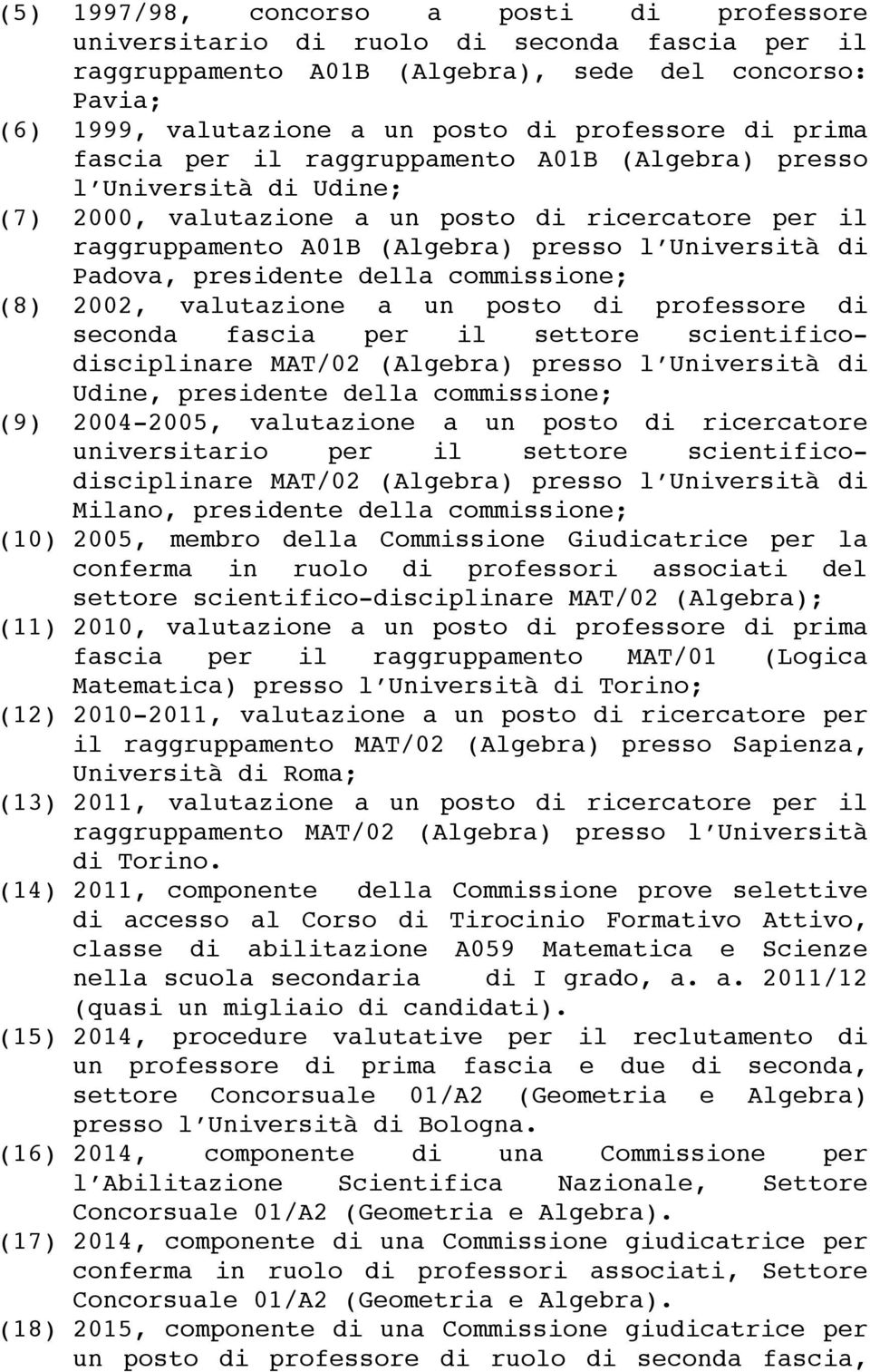 presidente della commissione; (8) 2002, valutazione a un posto di professore di seconda fascia per il settore scientificodisciplinare MAT/02 (Algebra) presso l Università di Udine, presidente della