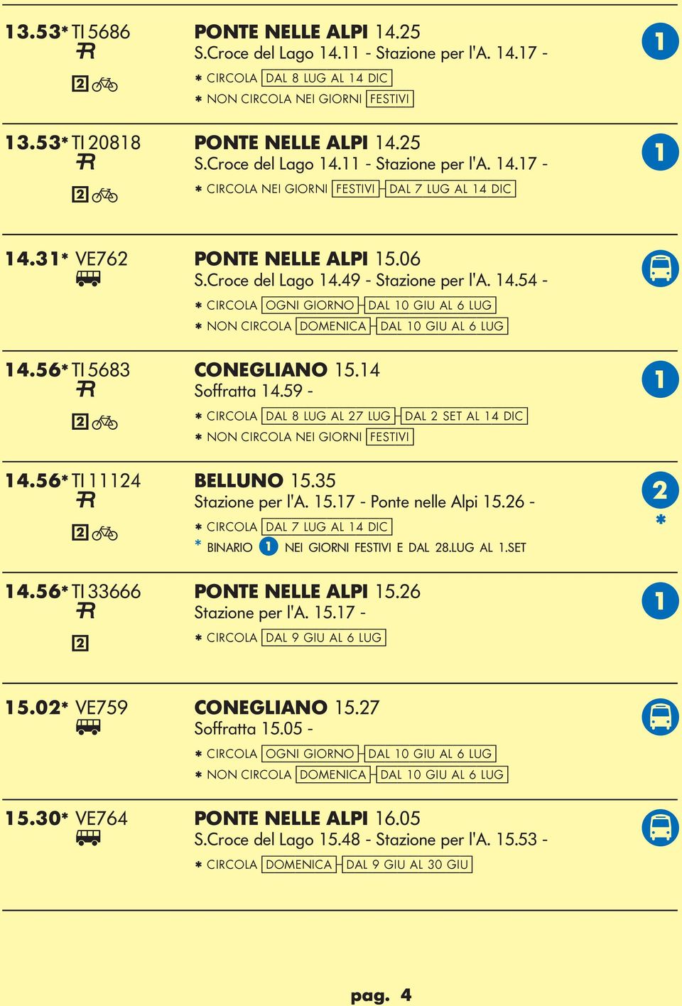 14 Soffratta 14.59 - * CIRCO [dal 8 lug al 27 lug]-[dal 2 set al 14 dic] * NON CIRCO NEI IORNI [festivi] 14.56* TI 11124 EUNO 15.35 Stazione per l'. 15.17 - Ponte nelle lpi 15.