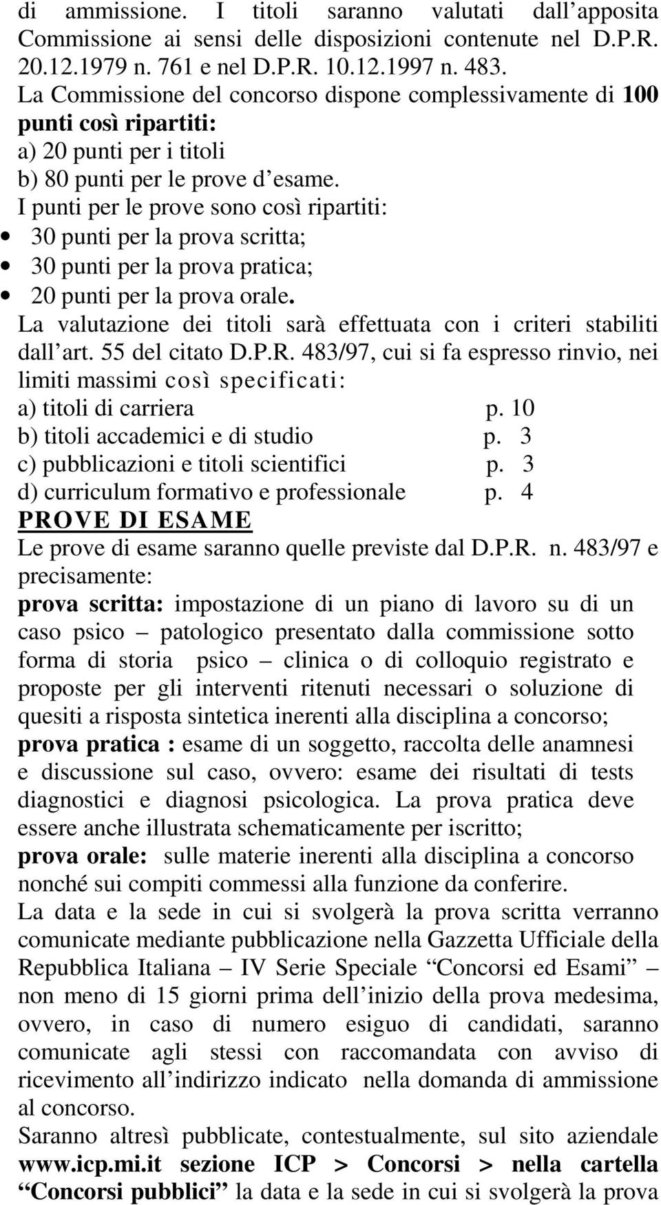 I punti per le prove sono così ripartiti: 30 punti per la prova scritta; 30 punti per la prova pratica; 20 punti per la prova orale.