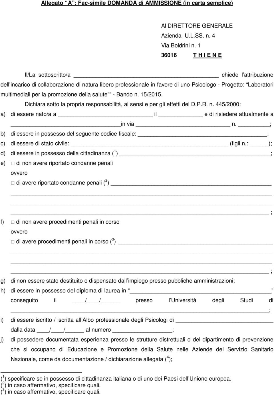 promozione della salute - Bando n. 15/2015. Dichiara sotto la propria responsabilità, ai sensi e per gli effetti del D.P.R. n. 445/2000: a) di essere nato/a a il e di risiedere attualmente a in via n.