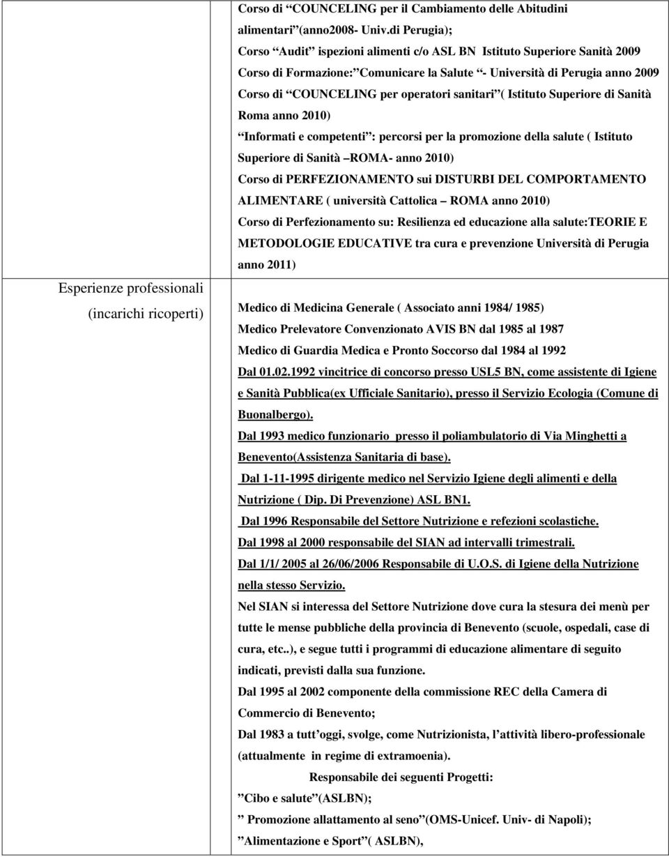 sanitari ( Istituto Superiore di Sanità Roma anno 2010) Informati e competenti : percorsi per la promozione della salute ( Istituto Superiore di Sanità ROMA- anno 2010) Corso di PERFEZIONAMENTO sui