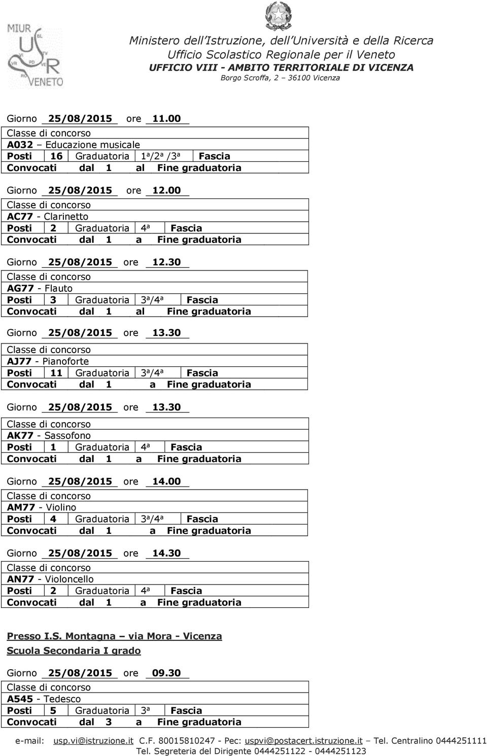 30 AJ77 - Pianoforte Posti 11 Graduatoria 3 a /4 a Fascia Giorno 25/08/2015 ore 13.30 AK77 - Sassofono Posti 1 Graduatoria 4 a Fascia Giorno 25/08/2015 ore 14.