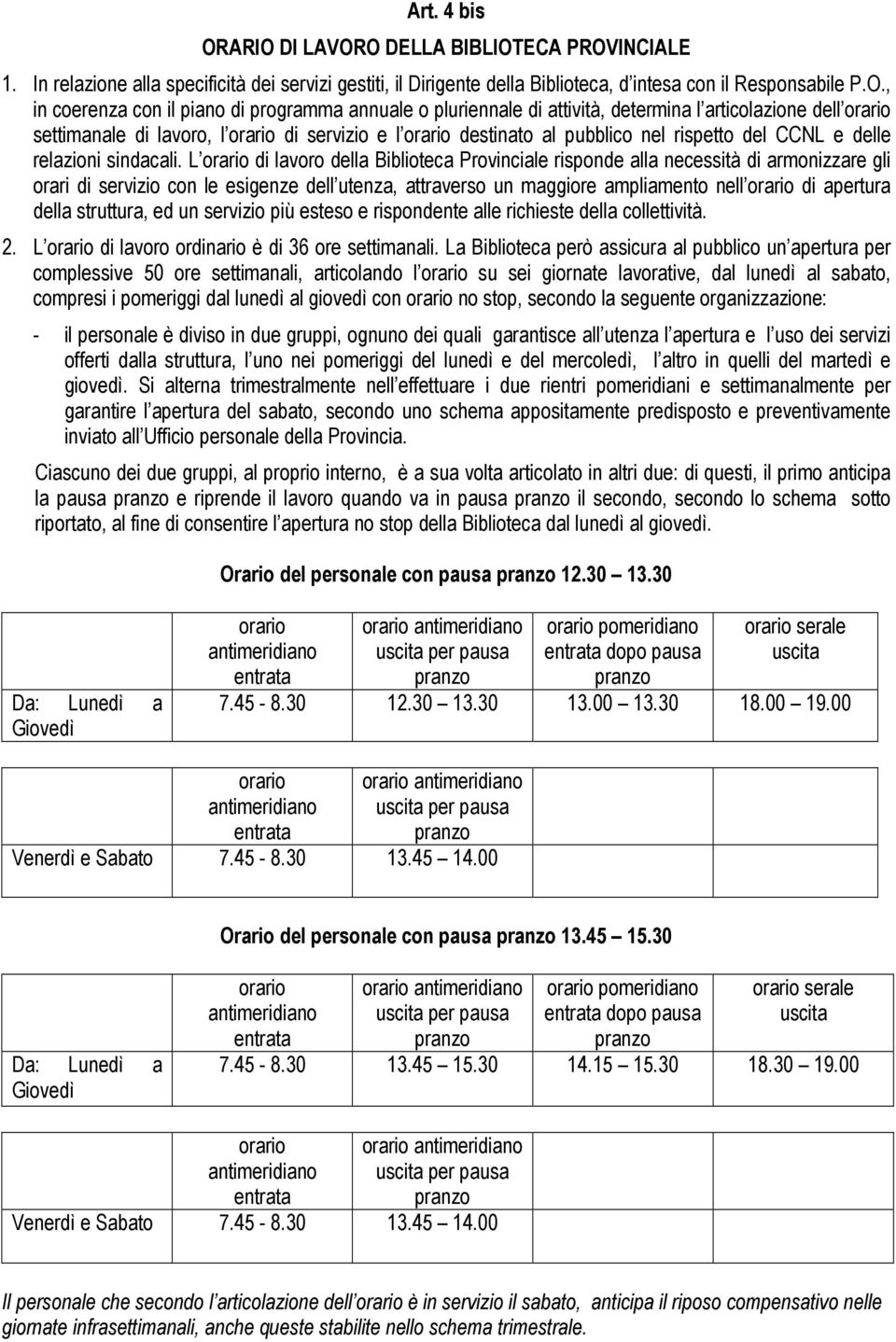 programma annuale o pluriennale di attività, determina l articolazione dell settimanale di lavoro, l di servizio e l destinato al pubblico nel rispetto del CCNL e delle relazioni sindacali.