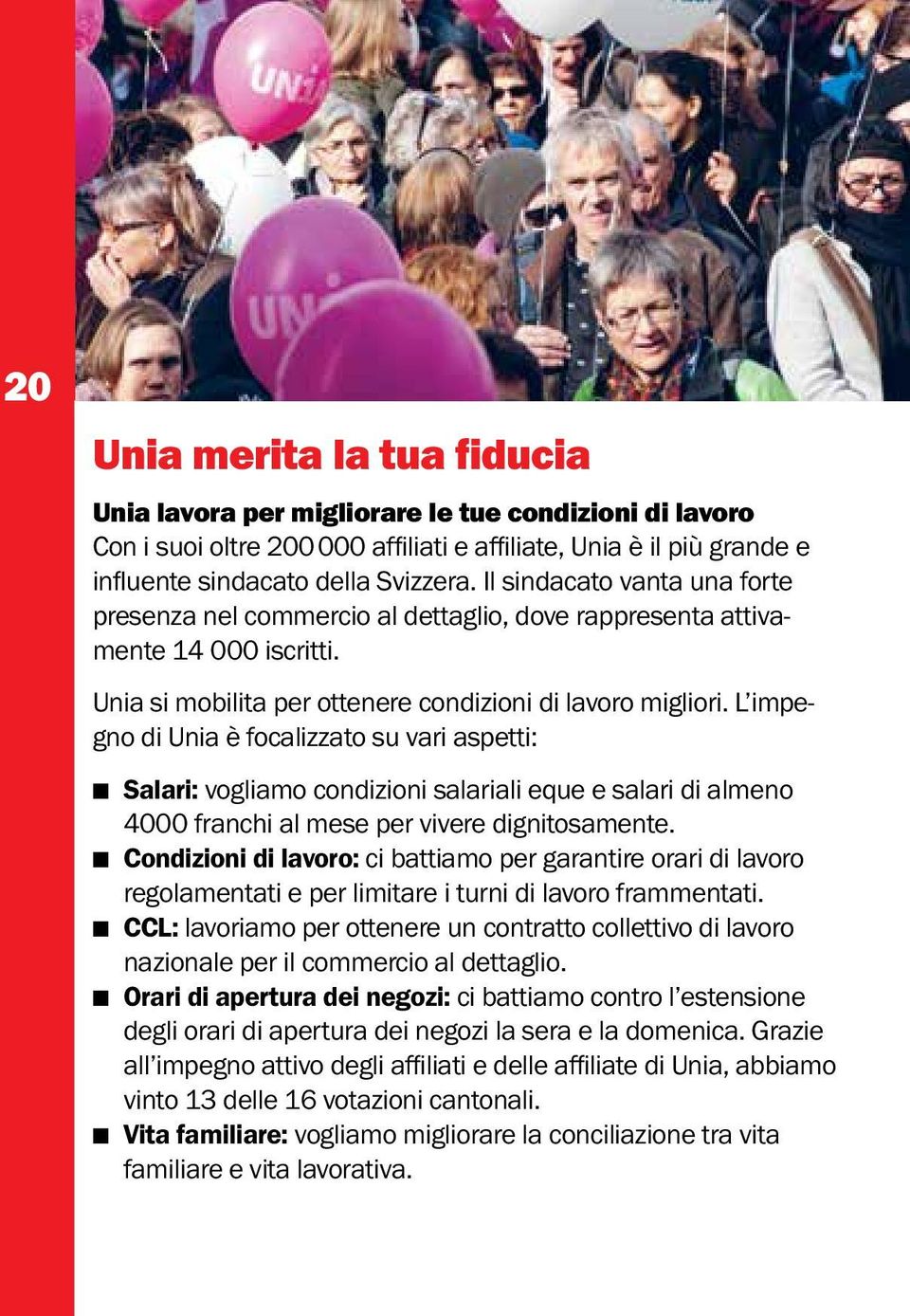 L impegno di Unia è focalizzato su vari aspetti: n Salari: vogliamo condizioni salariali eque e salari di almeno 4000 franchi al mese per vivere dignitosamente.