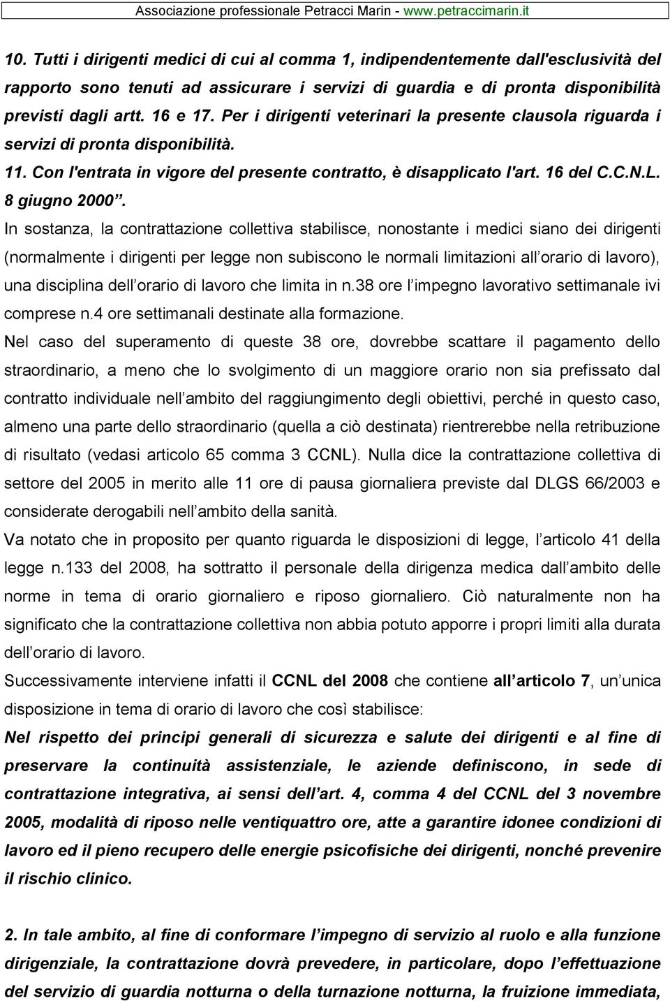 In sostanza, la contrattazione collettiva stabilisce, nonostante i medici siano dei dirigenti (normalmente i dirigenti per legge non subiscono le normali limitazioni all orario di lavoro), una