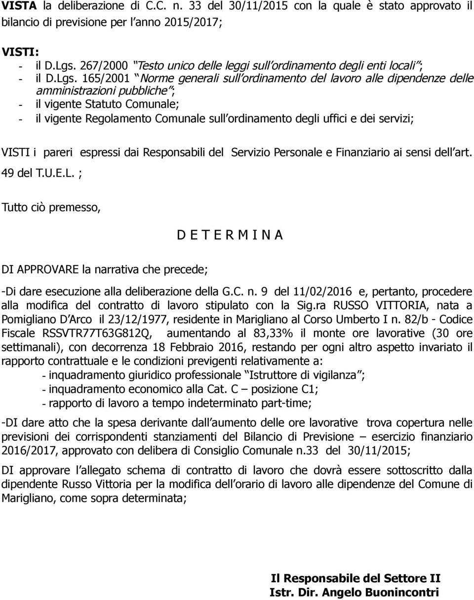 165/2001 Norme generali sull ordinamento del lavoro alle dipendenze delle amministrazioni pubbliche ; - il vigente Statuto Comunale; - il vigente Regolamento Comunale sull ordinamento degli uffici e