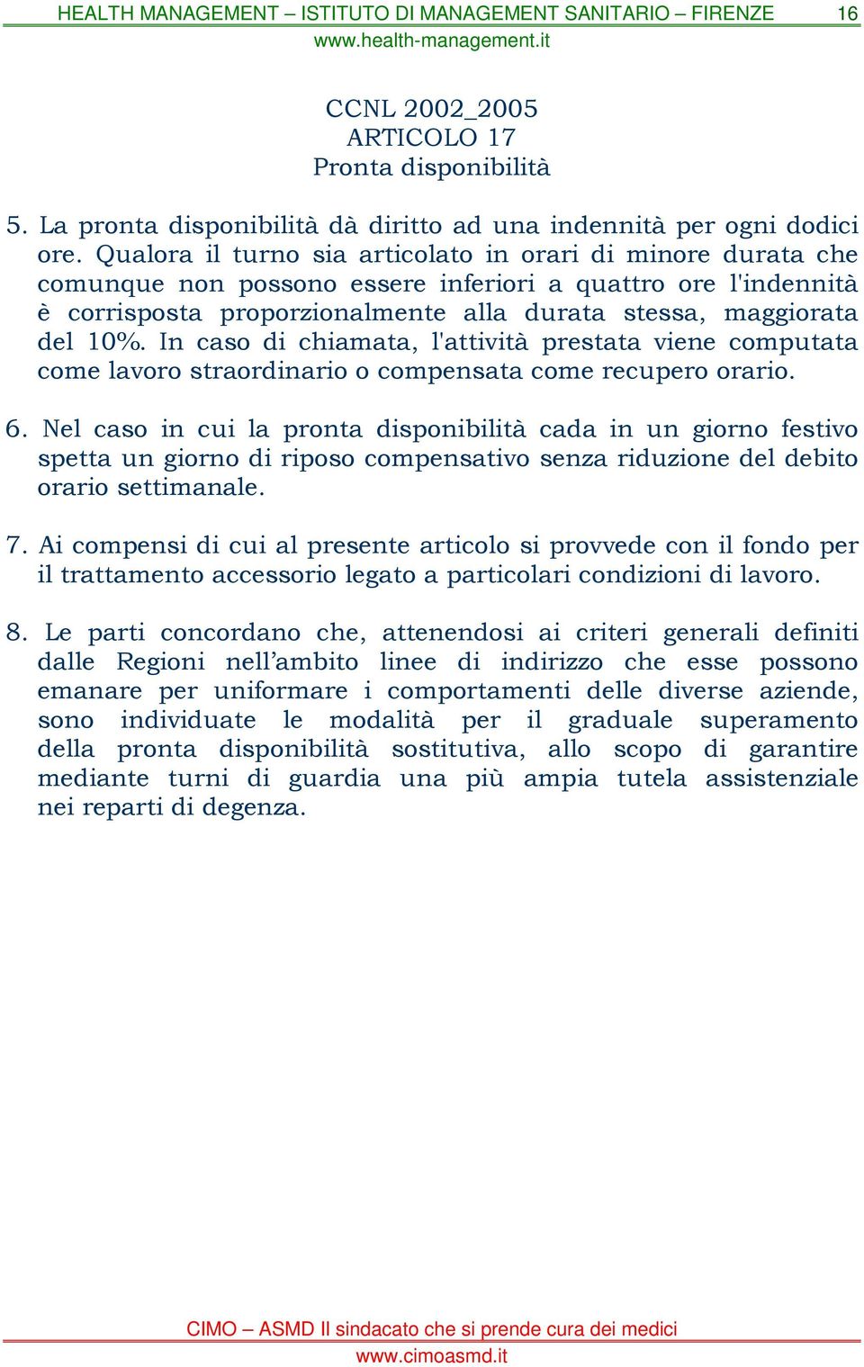 In caso di chiamata, l'attività prestata viene computata come lavoro straordinario o compensata come recupero orario. 6.