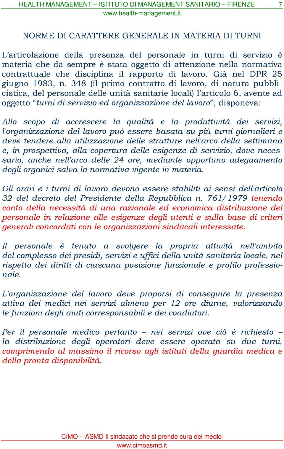 348 (il primo contratto di lavoro, di natura pubblicistica, del personale delle unità sanitarie locali) l articolo 6, avente ad oggetto turni di servizio ed organizzazione del lavoro, disponeva: Allo