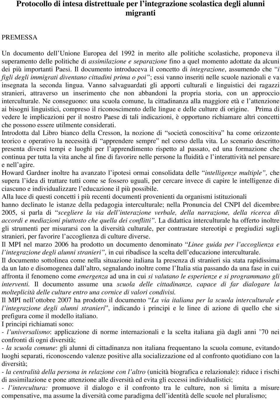 Il documento introduceva il concetto di integrazione, assumendo che i figli degli immigrati diventano cittadini prima o poi ; essi vanno inseriti nelle scuole nazionali e va insegnata la seconda