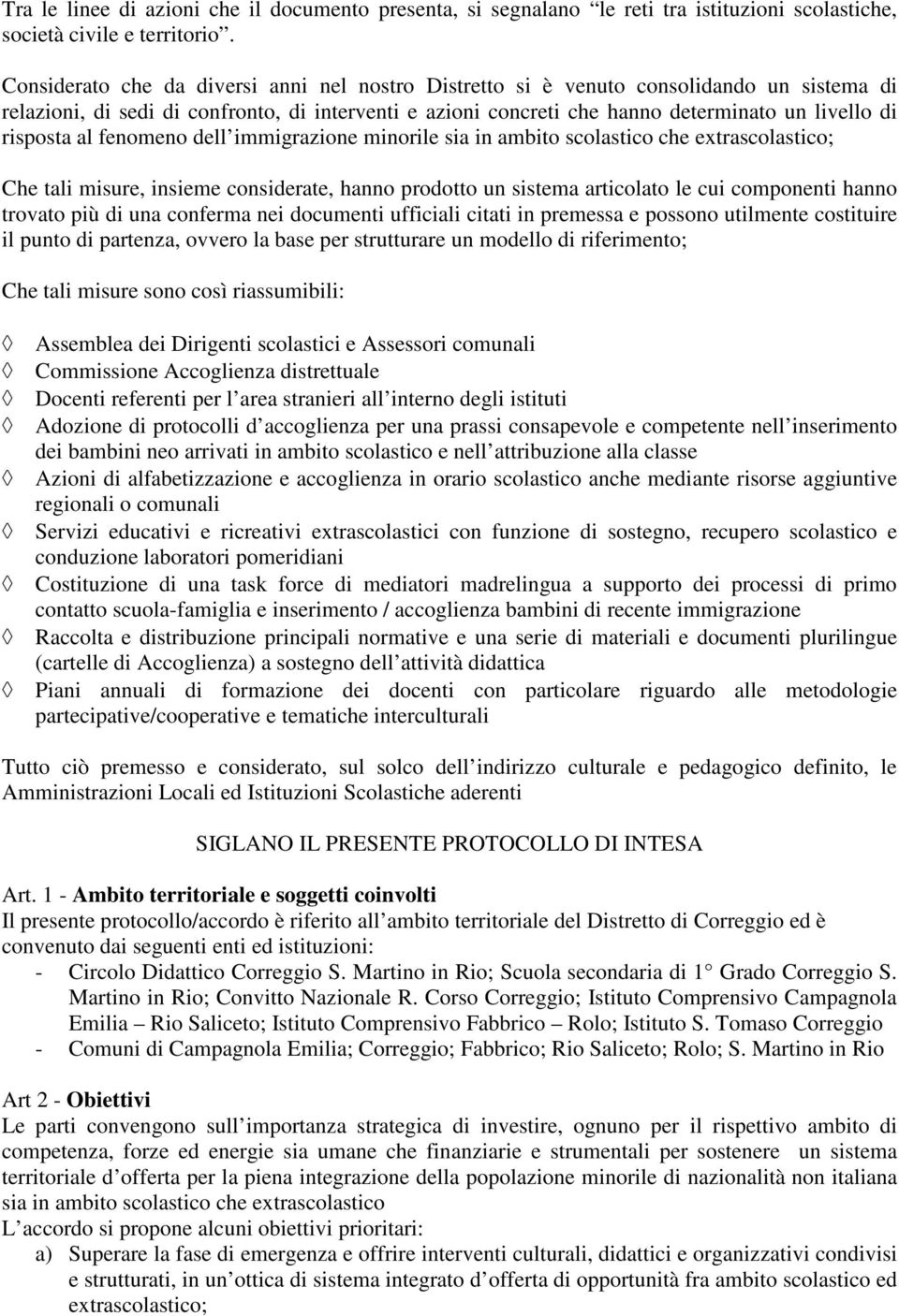 risposta al fenomeno dell immigrazione minorile sia in ambito scolastico che extrascolastico; Che tali misure, insieme considerate, hanno prodotto un sistema articolato le cui componenti hanno