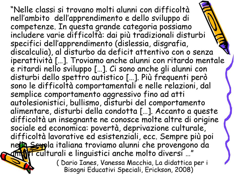 senza iperattività [ ]. Troviamo anche alunni con ritardo mentale e ritardi nello sviluppo [ ]. Ci sono anche gli alunni con disturbi dello spettro autistico [ ].