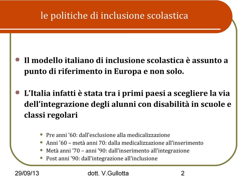 L Italia infatti è stata tra i primi paesi a scegliere la via dell integrazione degli alunni con disabilità in scuole e classi