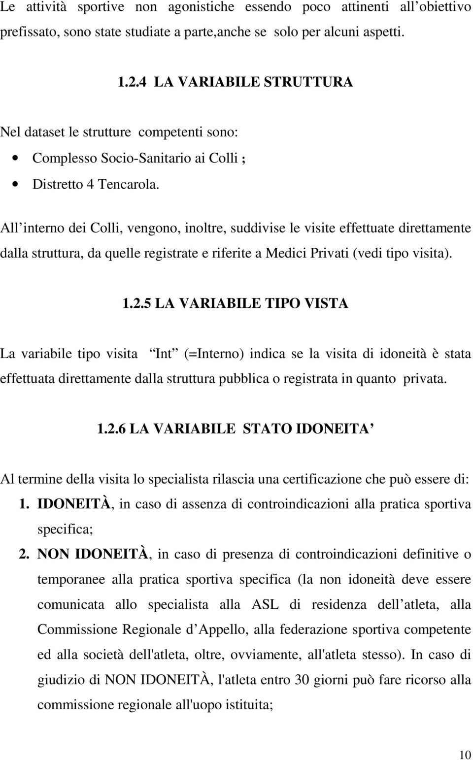 All interno dei Colli, vengono, inoltre, suddivise le visite effettuate direttamente dalla struttura, da quelle registrate e riferite a Medici Privati (vedi tipo visita). 1.2.