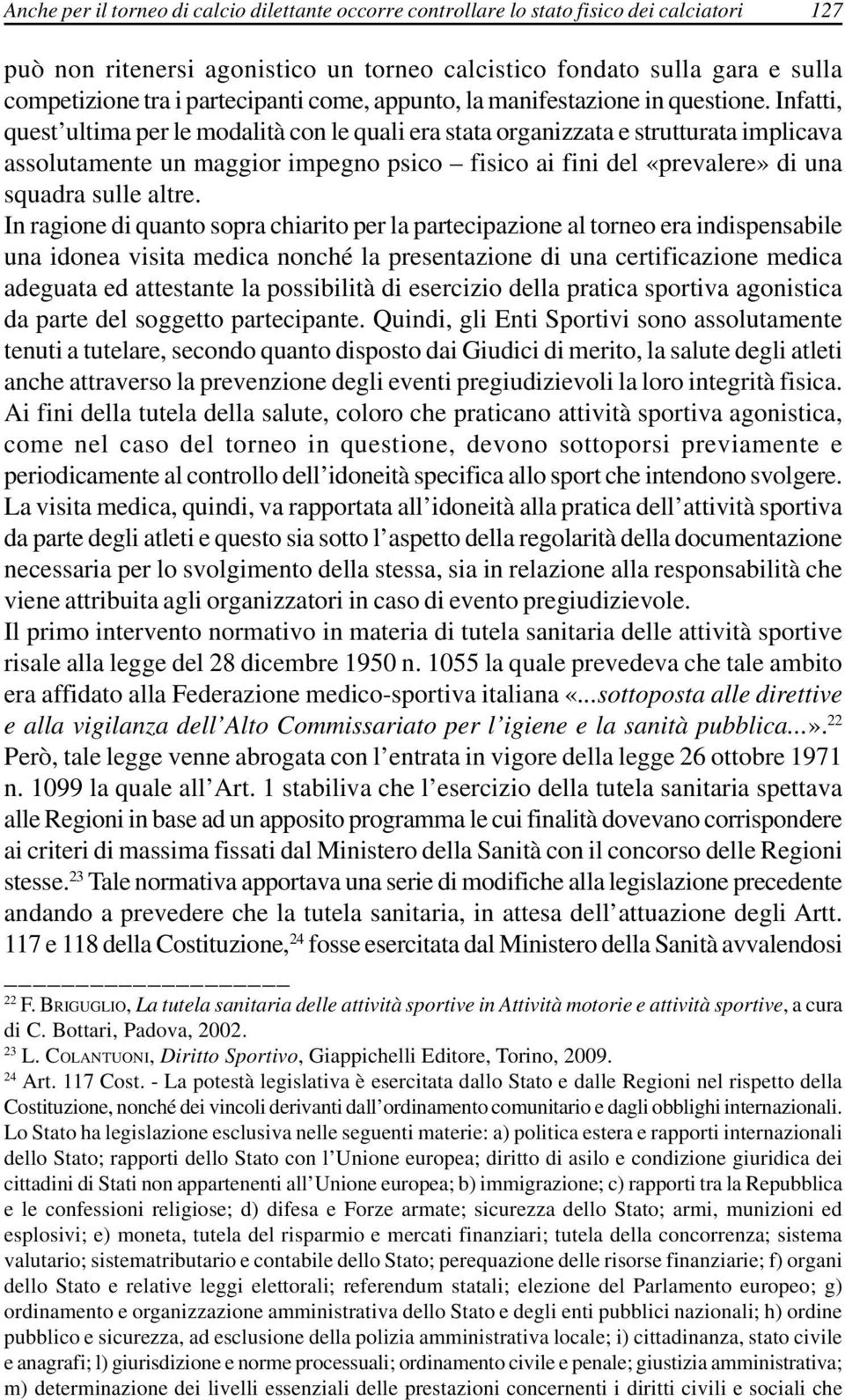 Infatti, quest ultima per le modalità con le quali era stata organizzata e strutturata implicava assolutamente un maggior impegno psico fisico ai fini del «prevalere» di una squadra sulle altre.