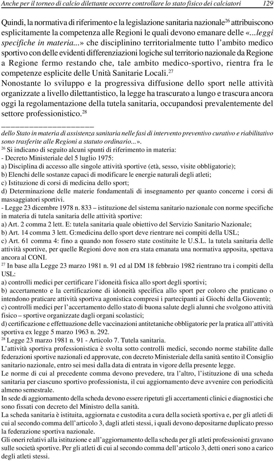 ..» che disciplinino territorialmente tutto l ambito medico sportivo con delle evidenti differenziazioni logiche sul territorio nazionale da Regione a Regione fermo restando che, tale ambito