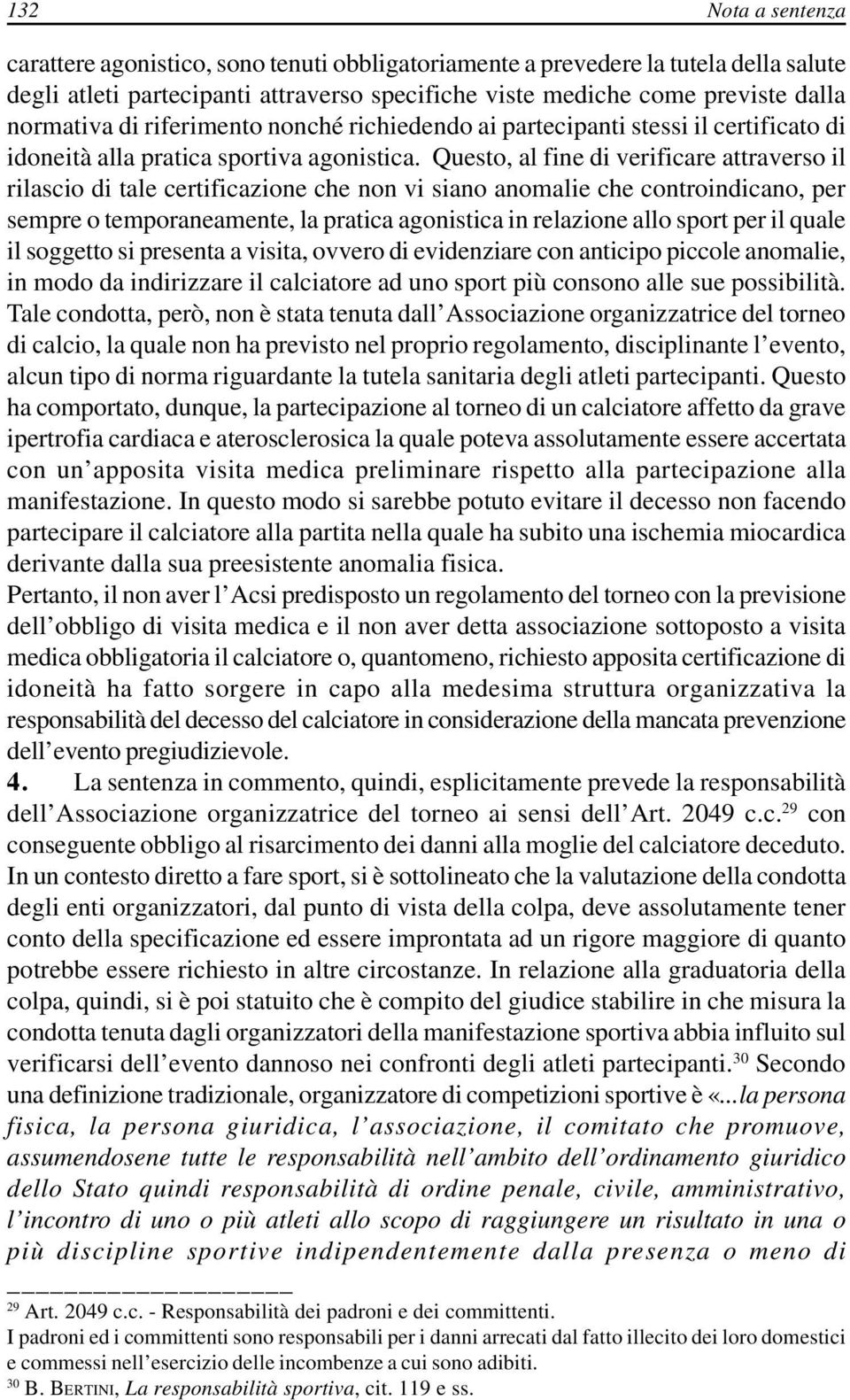 Questo, al fine di verificare attraverso il rilascio di tale certificazione che non vi siano anomalie che controindicano, per sempre o temporaneamente, la pratica agonistica in relazione allo sport