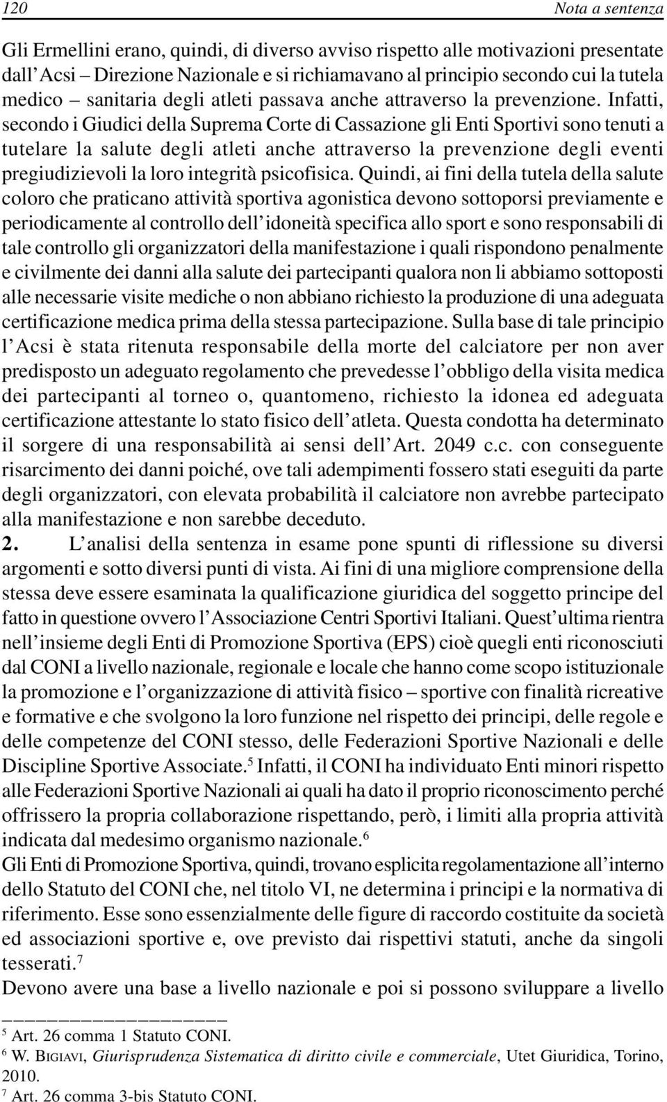 Infatti, secondo i Giudici della Suprema Corte di Cassazione gli Enti Sportivi sono tenuti a tutelare la salute degli atleti anche attraverso la prevenzione degli eventi pregiudizievoli la loro