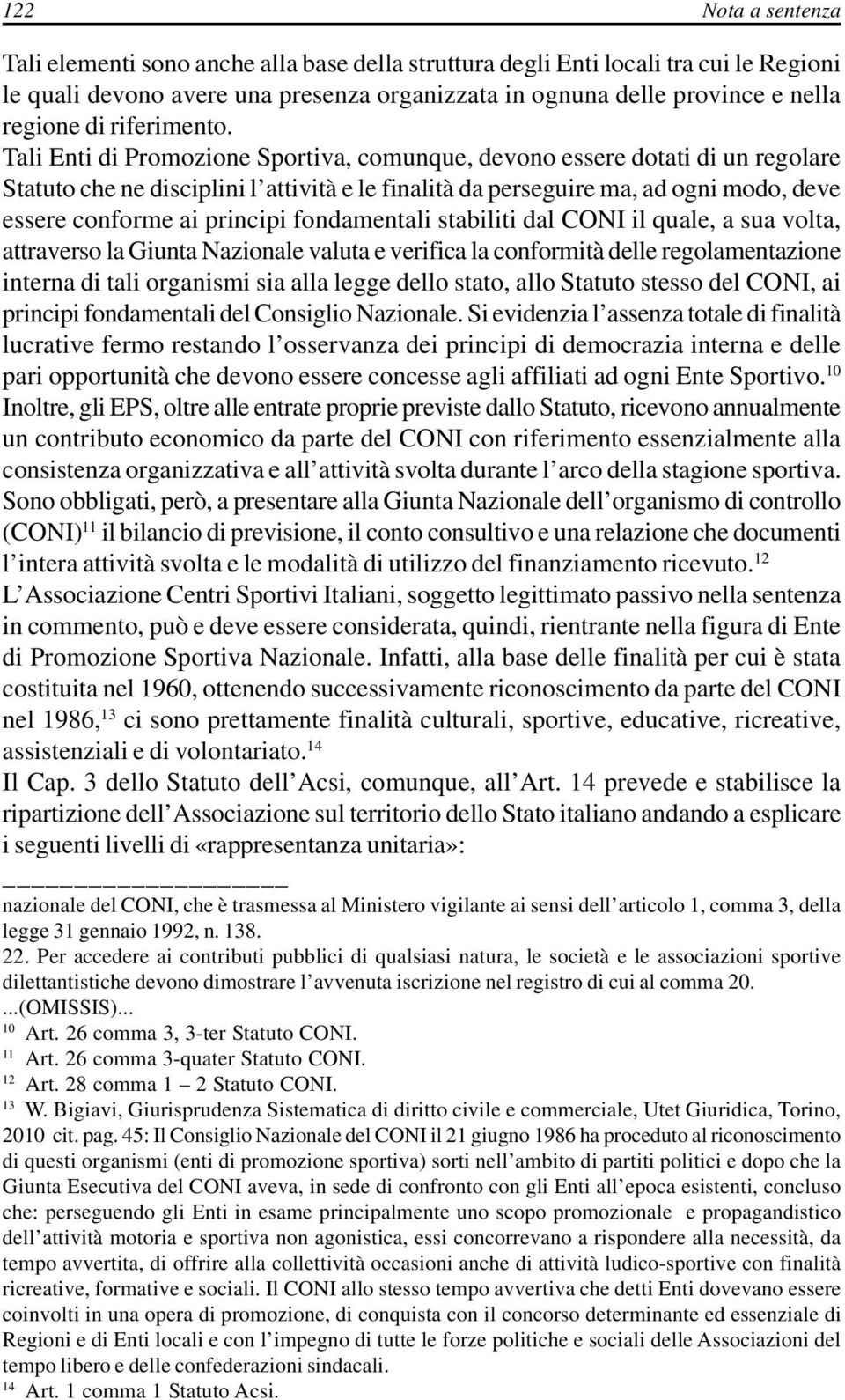 Tali Enti di Promozione Sportiva, comunque, devono essere dotati di un regolare Statuto che ne disciplini l attività e le finalità da perseguire ma, ad ogni modo, deve essere conforme ai principi