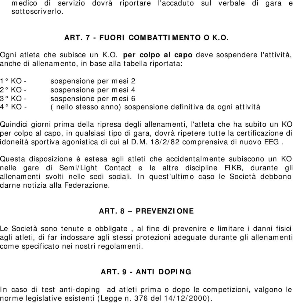 sospensione per mesi 4 3 KO - sospensione per mesi 6 4 KO - ( nello stesso anno) sospensione definitiva da ogni attività Quindici giorni prima della ripresa degli allenamenti, l'atleta che ha subito