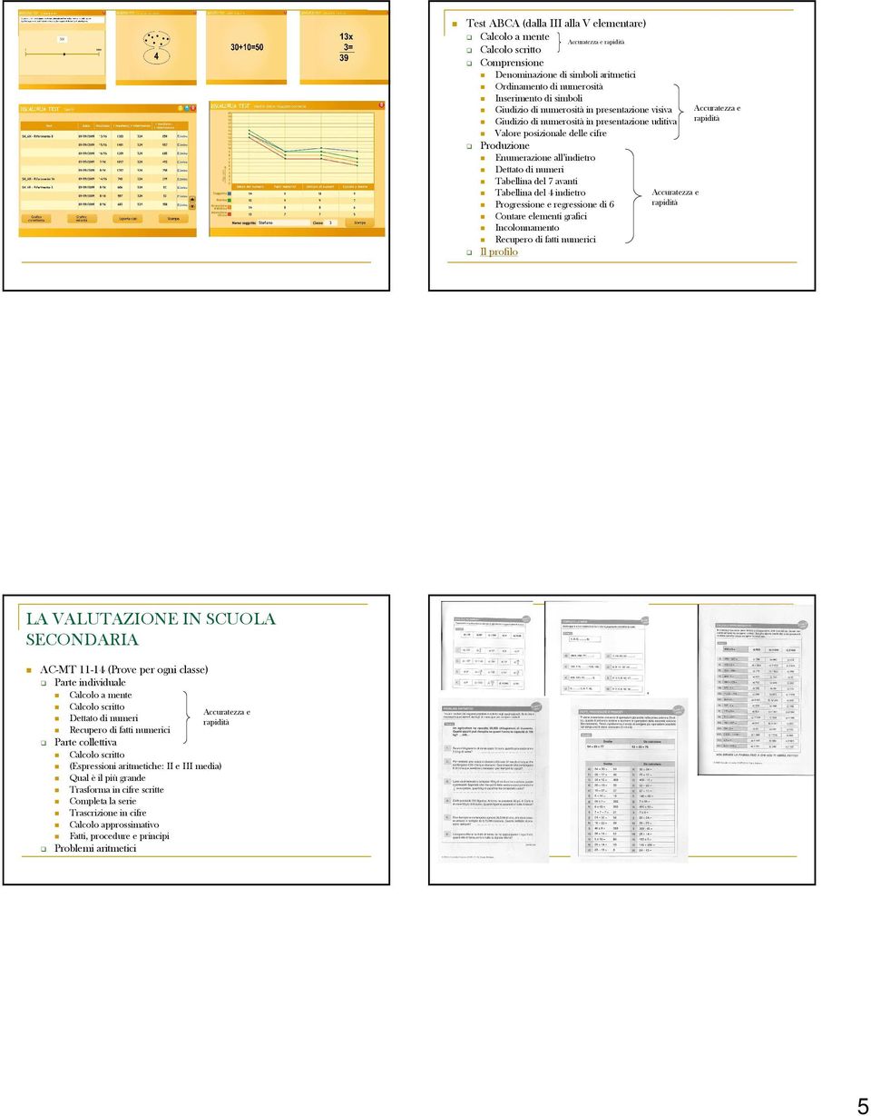 indietro Progressione e regressione di 6 Contare elementi grafici Incolonnamento Recupero di fatti numerici Il profilo Accuratezza e rapidità Accuratezza e rapidità LA VALUTAZIONE IN SCUOLA