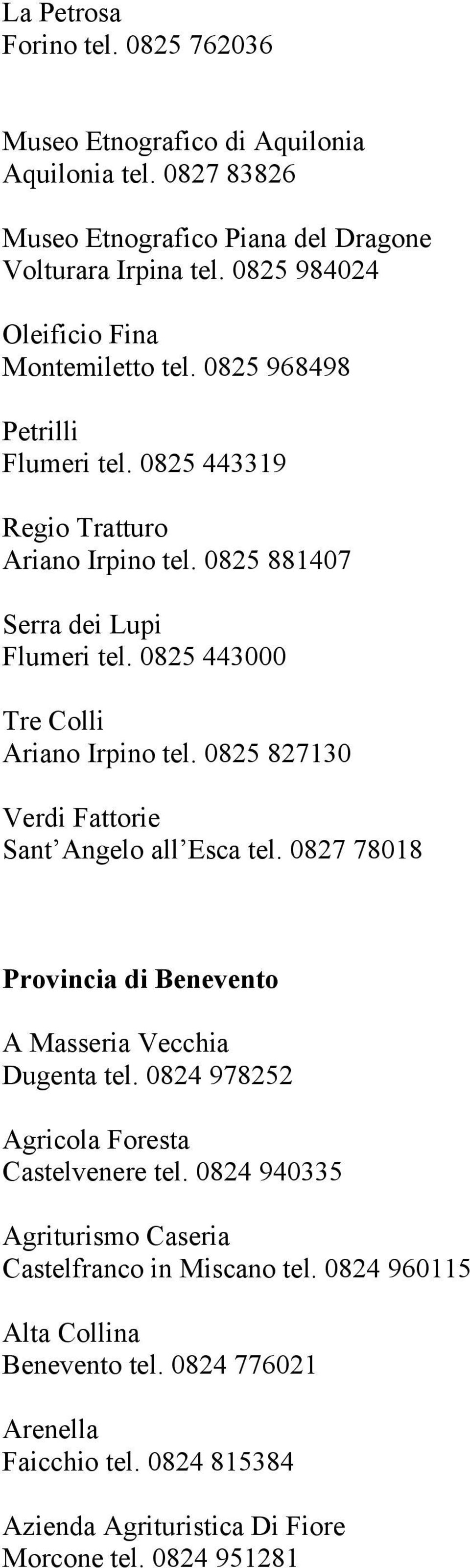 0825 443000 Tre Colli Ariano Irpino tel. 0825 827130 Verdi Fattorie Sant Angelo all Esca tel. 0827 78018 Provincia di Benevento A Masseria Vecchia Dugenta tel.