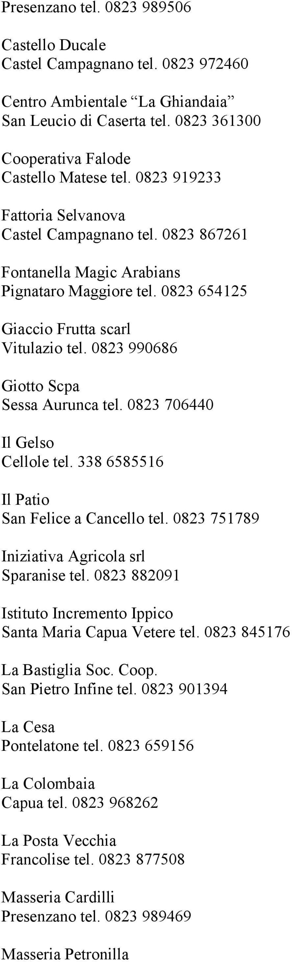 0823 990686 Giotto Scpa Sessa Aurunca tel. 0823 706440 Il Gelso Cellole tel. 338 6585516 Il Patio San Felice a Cancello tel. 0823 751789 Iniziativa Agricola srl Sparanise tel.
