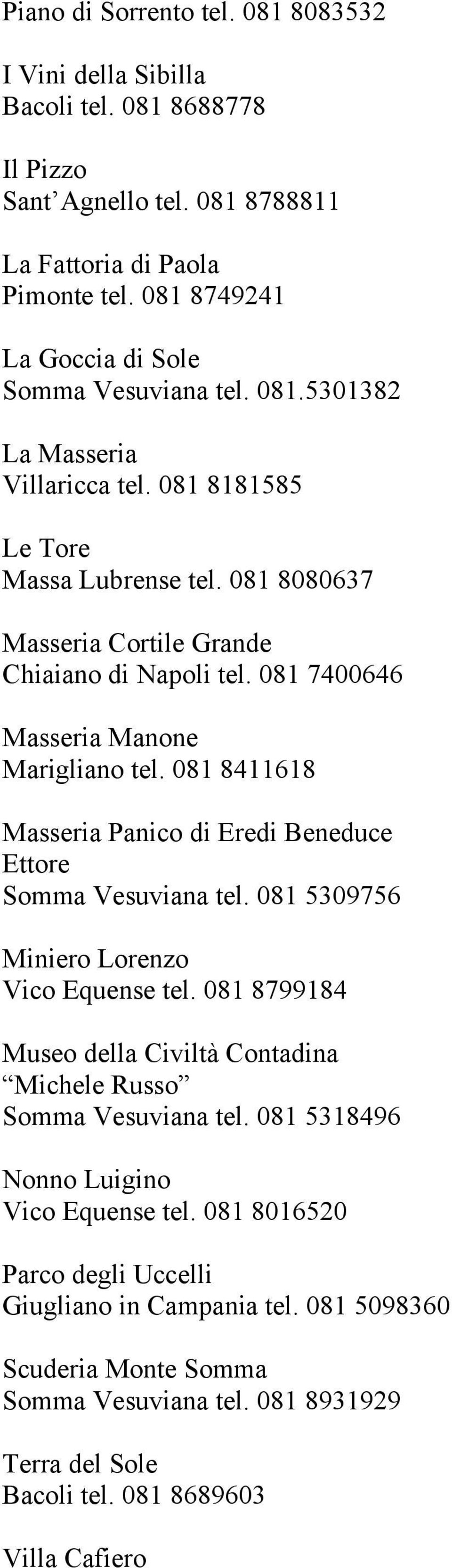 081 7400646 Masseria Manone Marigliano tel. 081 8411618 Masseria Panico di Eredi Beneduce Ettore Somma Vesuviana tel. 081 5309756 Miniero Lorenzo Vico Equense tel.