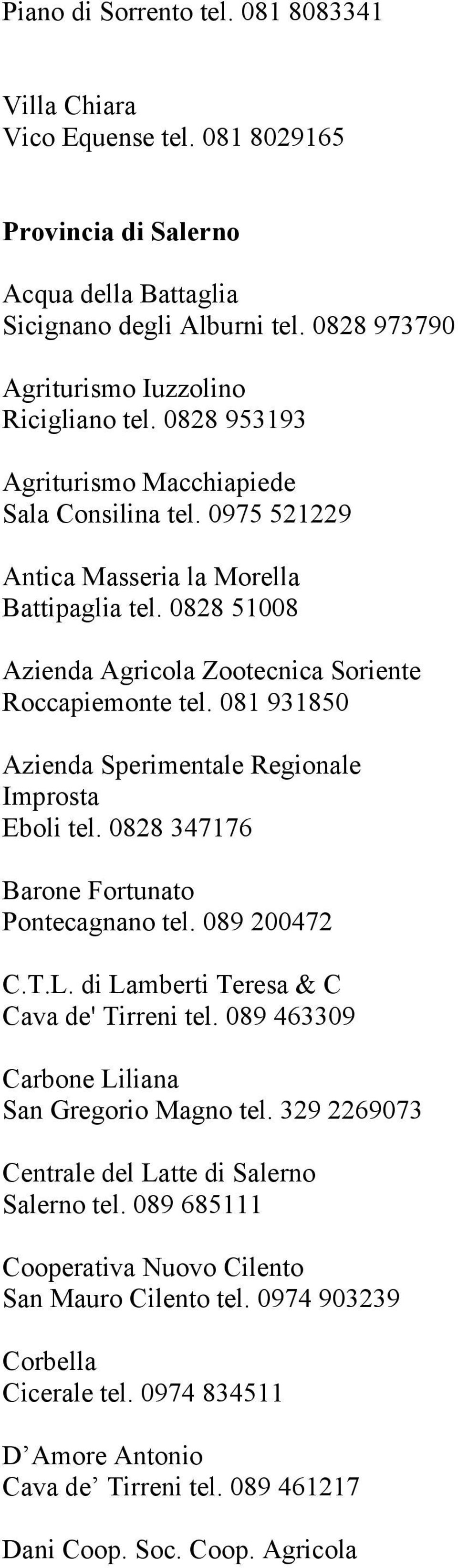 081 931850 Azienda Sperimentale Regionale Improsta Eboli tel. 0828 347176 Barone Fortunato Pontecagnano tel. 089 200472 C.T.L. di Lamberti Teresa & C Cava de' Tirreni tel.