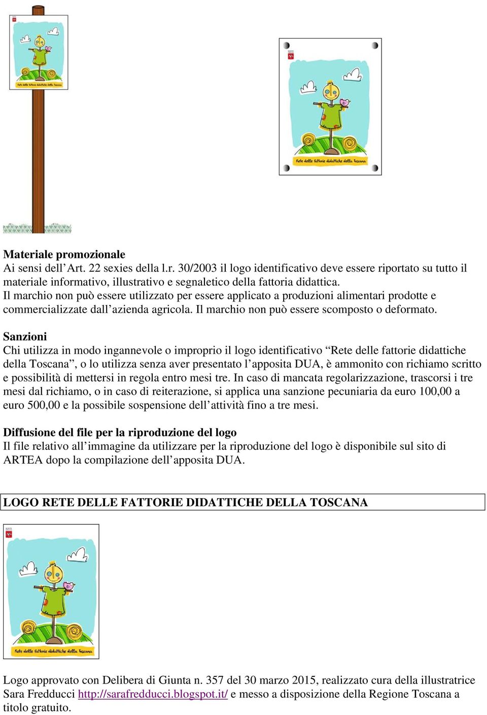 Sanzioni Chi utilizza in modo ingannevole o improprio il logo identificativo Rete delle fattorie didattiche della Toscana, o lo utilizza senza aver presentato l apposita DUA, è ammonito con richiamo