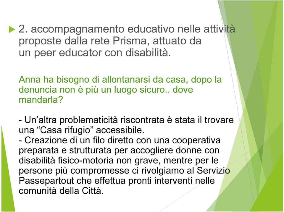 - Un altra problematicità riscontrata è stata il trovare una Casa rifugio accessibile.