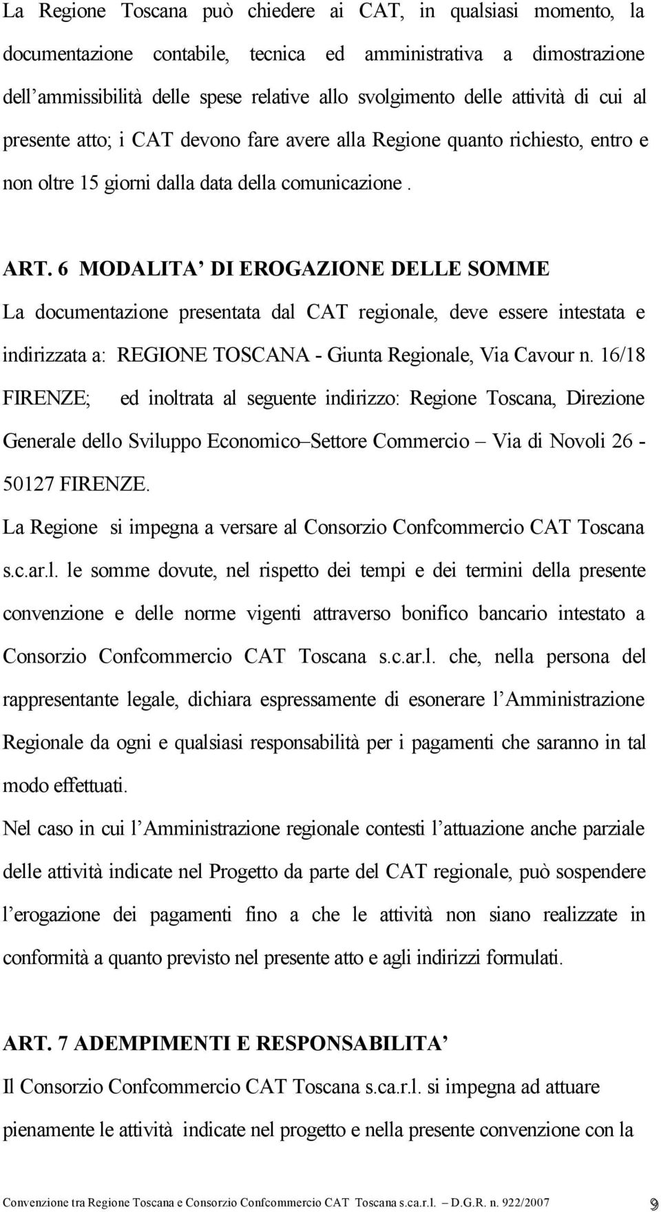6 MODALITA DI EROGAZIONE DELLE SOMME La documentazione presentata dal CAT regionale, deve essere intestata e indirizzata a: REGIONE TOSCANA - Giunta Regionale, Via Cavour n.