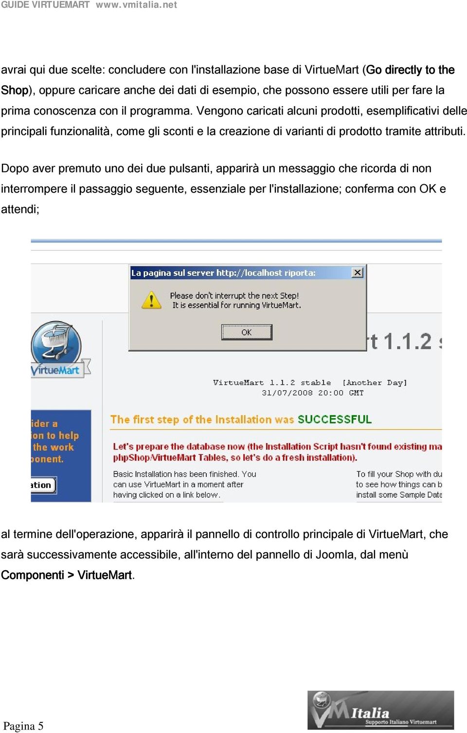 Dopo aver premuto uno dei due pulsanti, apparirà un messaggio che ricorda di non interrompere il passaggio seguente, essenziale per l'installazione; conferma con OK e attendi; al termine