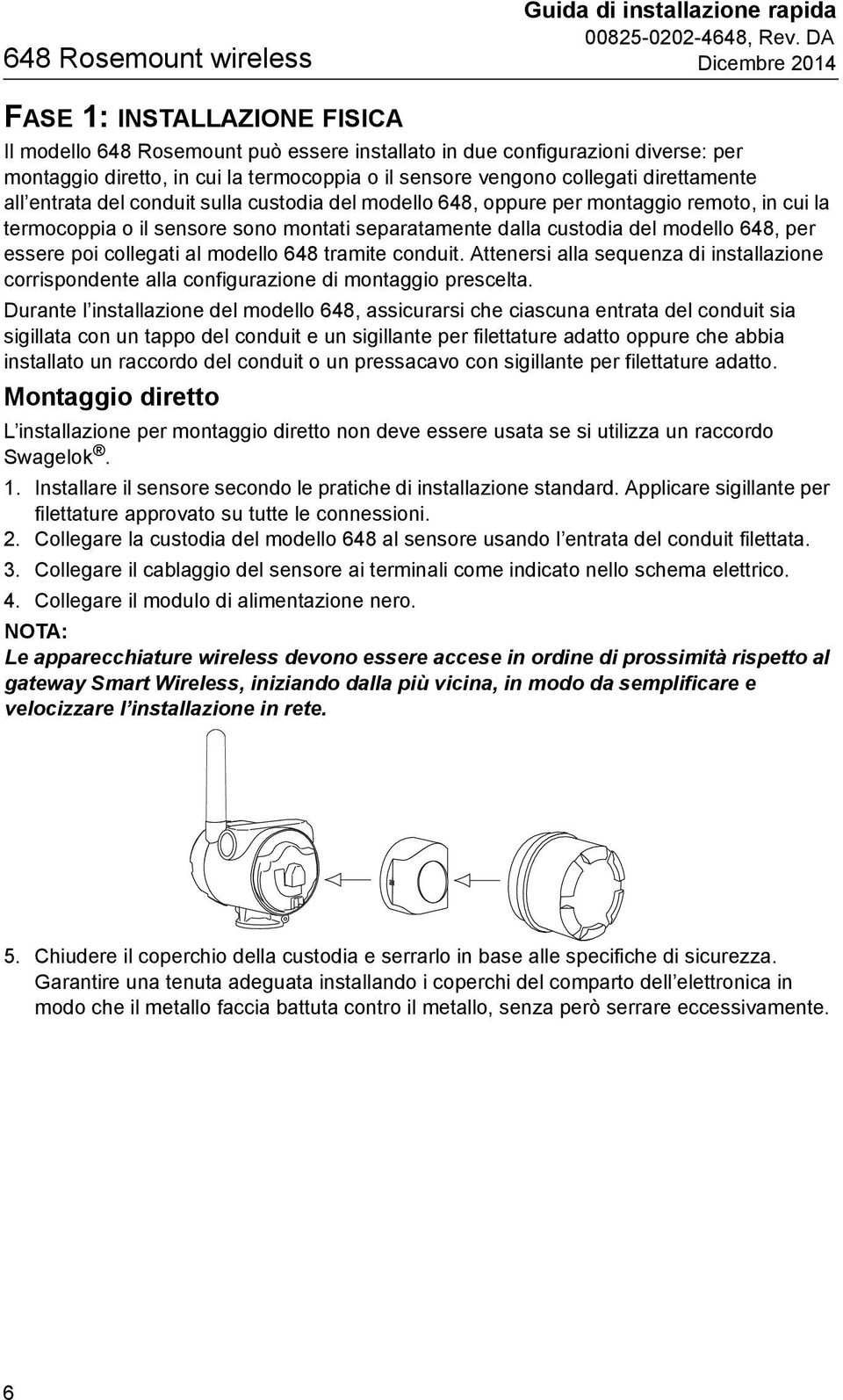 648, per essere poi collegati al modello 648 tramite conduit. Attenersi alla sequenza di installazione corrispondente alla configurazione di montaggio prescelta.