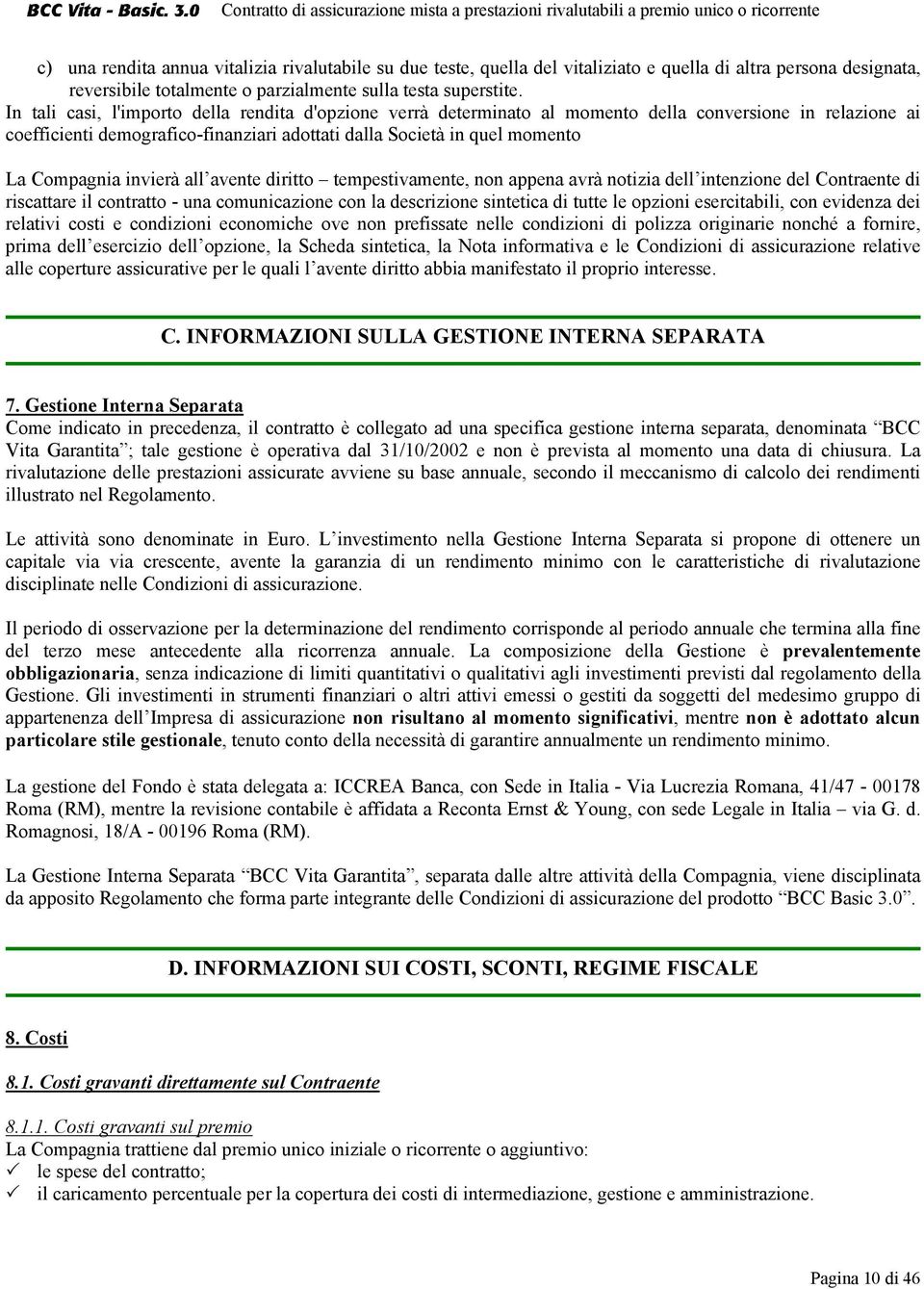 invierà all avente diritto tempestivamente, non appena avrà notizia dell intenzione del Contraente di riscattare il contratto - una comunicazione con la descrizione sintetica di tutte le opzioni