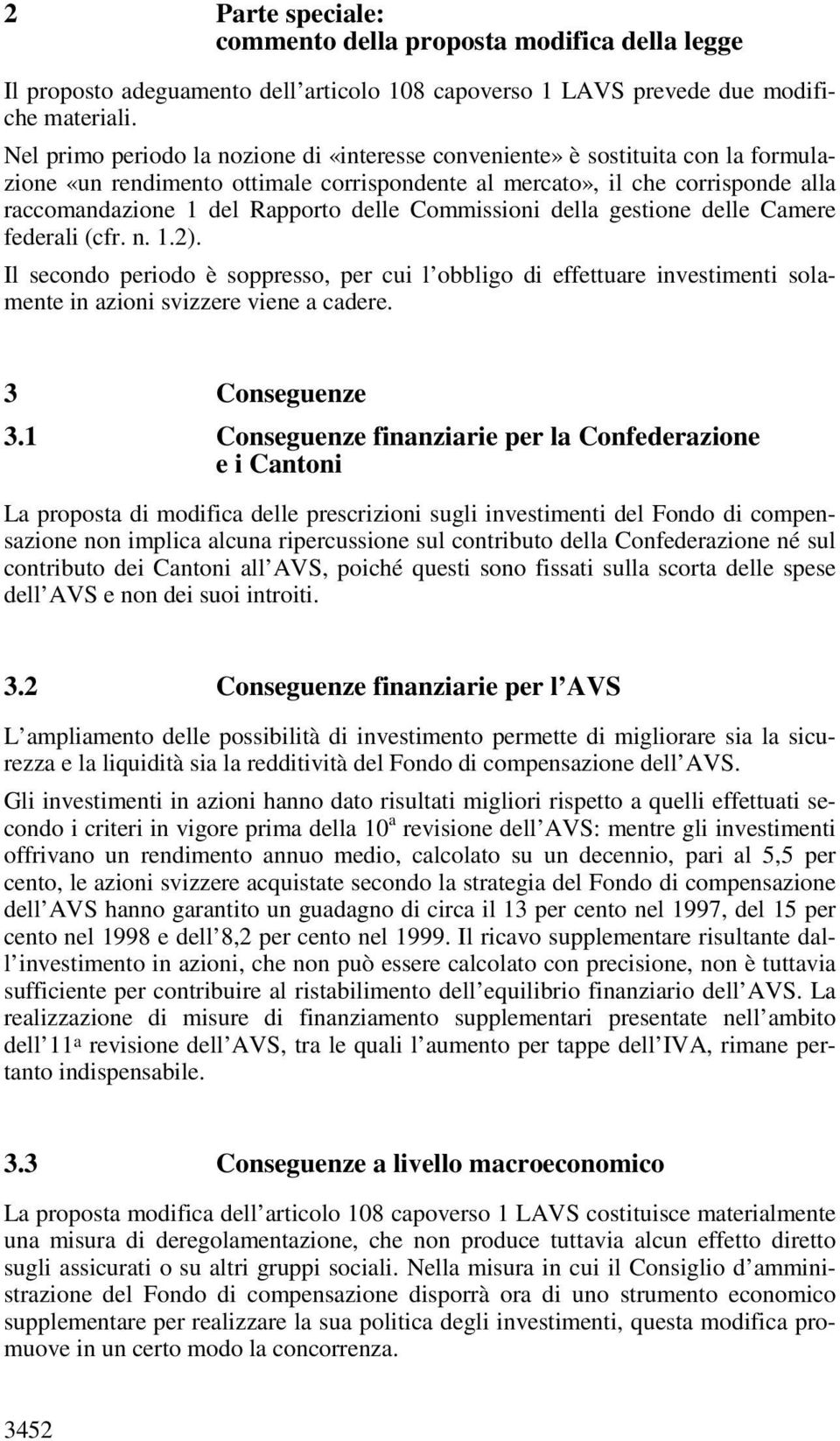 delle Commissioni della gestione delle Camere federali (cfr. n. 1.2). Il secondo periodo è soppresso, per cui l obbligo di effettuare investimenti solamente in azioni svizzere viene a cadere.