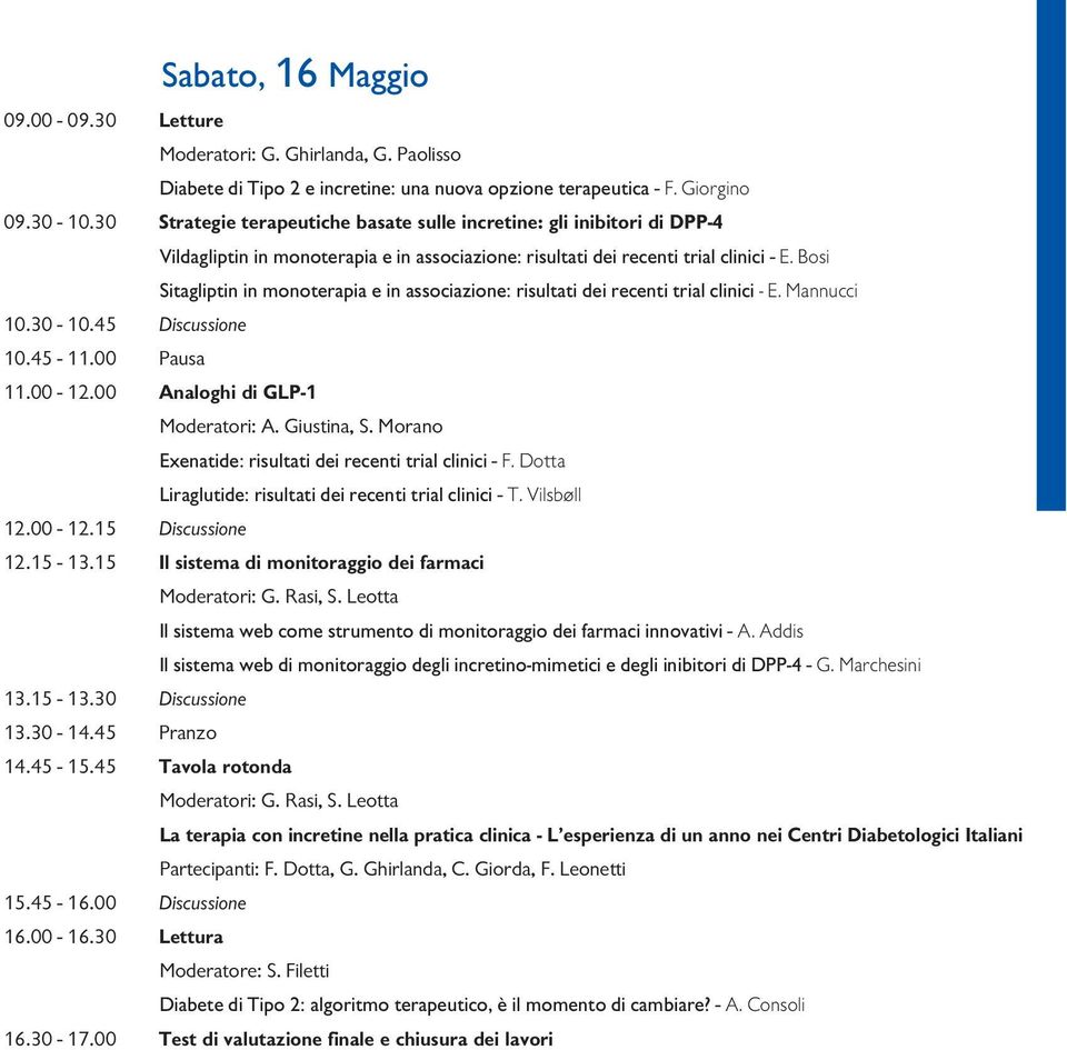 Bosi Sitagliptin in monoterapia e in associazione: risultati dei recenti trial clinici - E. Mannucci 10.30-10.45 Discussione 10.45-11.00 Pausa 11.00-12.00 Analoghi di GLP-1 Moderatori: A. Giustina, S.