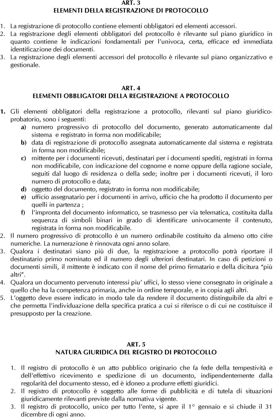 La registrazine degli elementi accessri del prtcll è rilevante sul pian rganizzativ e gestinale. ART. 4 ELEMENTI OBBLIGATORI DELLA REGISTRAZIONE A PROTOCOLLO 1.