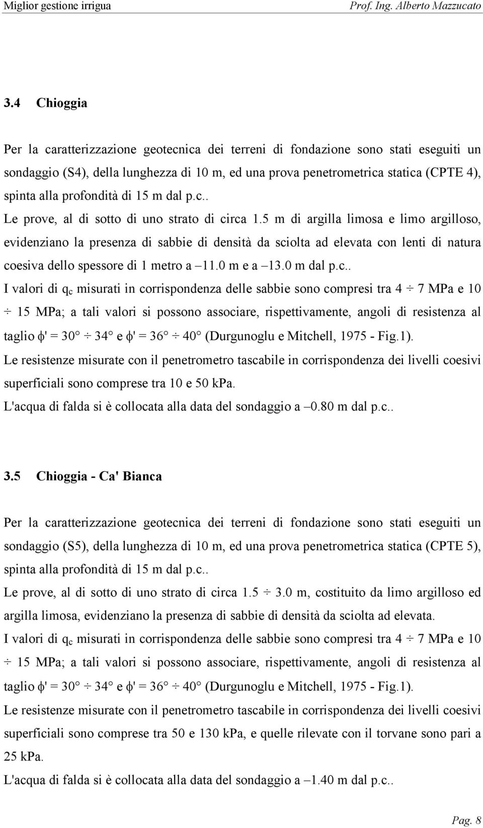 5 m di argilla limosa e limo argilloso, evidenziano la presenza di sabbie di densità da sci